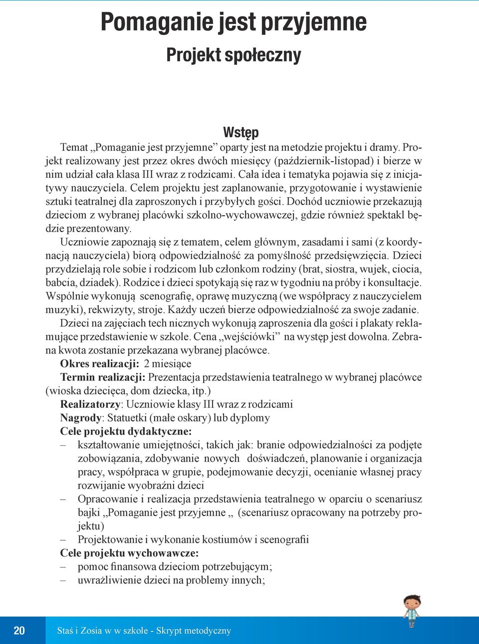Celem projektu jest zaplanowanie, przygotowanie i wystawienie sztuki teatralnej dla zaproszonych i przybyłych gości.
