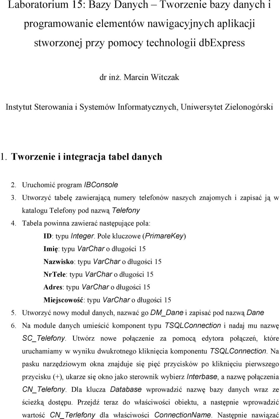 Utworzyć tabelę zawierającą numery telefonów naszych znajomych i zapisać ją w katalogu Telefony pod nazwą Telefony 4. Tabela powinna zawierać następujące pola: ID: typu Integer.