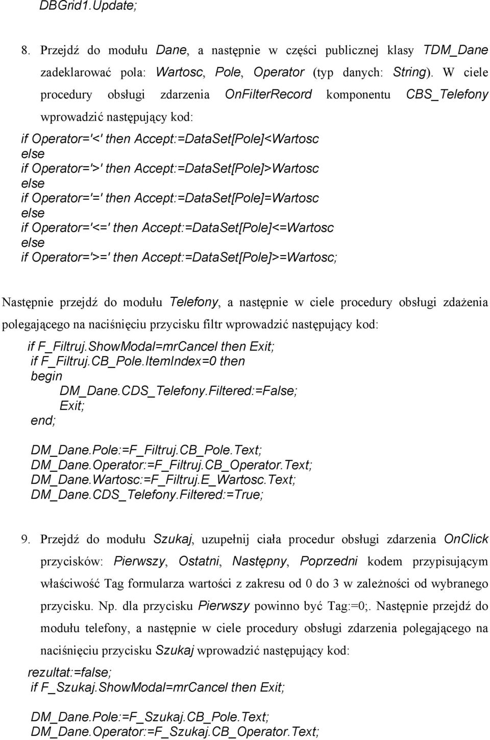 Accept:=DataSet[Pole]=Wartosc if Operator='<=' then Accept:=DataSet[Pole]<=Wartosc if Operator='>=' then Accept:=DataSet[Pole]>=Wartosc; Następnie przejdź do modułu Telefony, a następnie w ciele