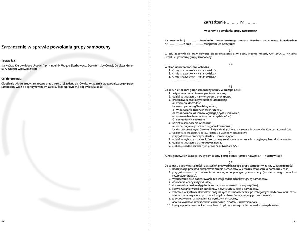 przewodniczącego grupy samooceny wraz z doprecyzowaniem zakresu jego uprawnień i odpowiedzialności Na podstawie.. Regulaminu Organizacyjnego <nazwa Urzędu> powołanego Zarządzeniem Nr.