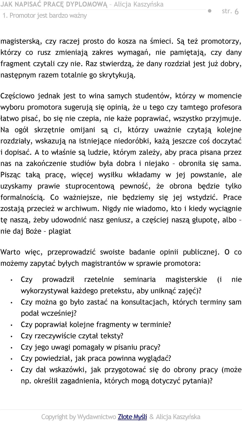 Częściowo jednak jest to wina samych studentów, którzy w momencie wyboru promotora sugerują się opinią, że u tego czy tamtego profesora łatwo pisać, bo się nie czepia, nie każe poprawiać, wszystko