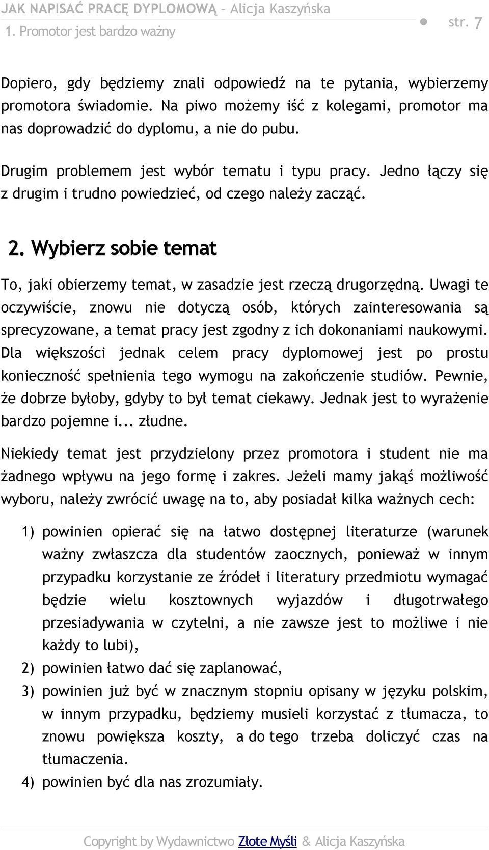 Jedno łączy się z drugim i trudno powiedzieć, od czego należy zacząć. 2. Wybierz sobie temat To, jaki obierzemy temat, w zasadzie jest rzeczą drugorzędną.