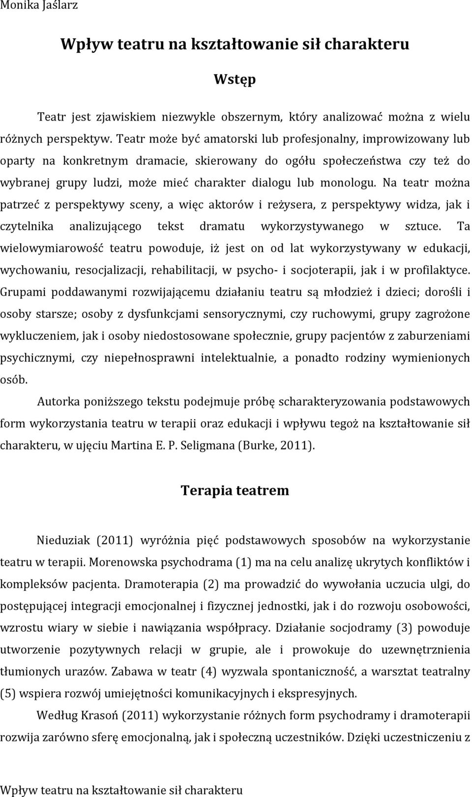 monologu. Na teatr można patrzeć z perspektywy sceny, a więc aktorów i reżysera, z perspektywy widza, jak i czytelnika analizującego tekst dramatu wykorzystywanego w sztuce.