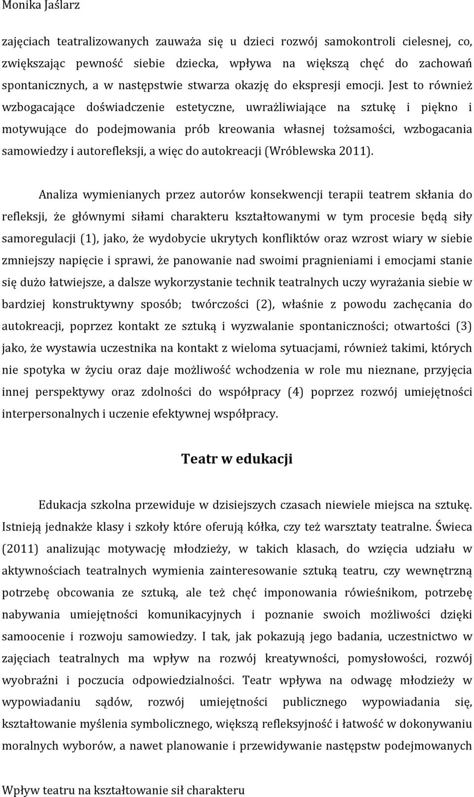 Jest to również wzbogacające doświadczenie estetyczne, uwrażliwiające na sztukę i piękno i motywujące do podejmowania prób kreowania własnej tożsamości, wzbogacania samowiedzy i autorefleksji, a więc