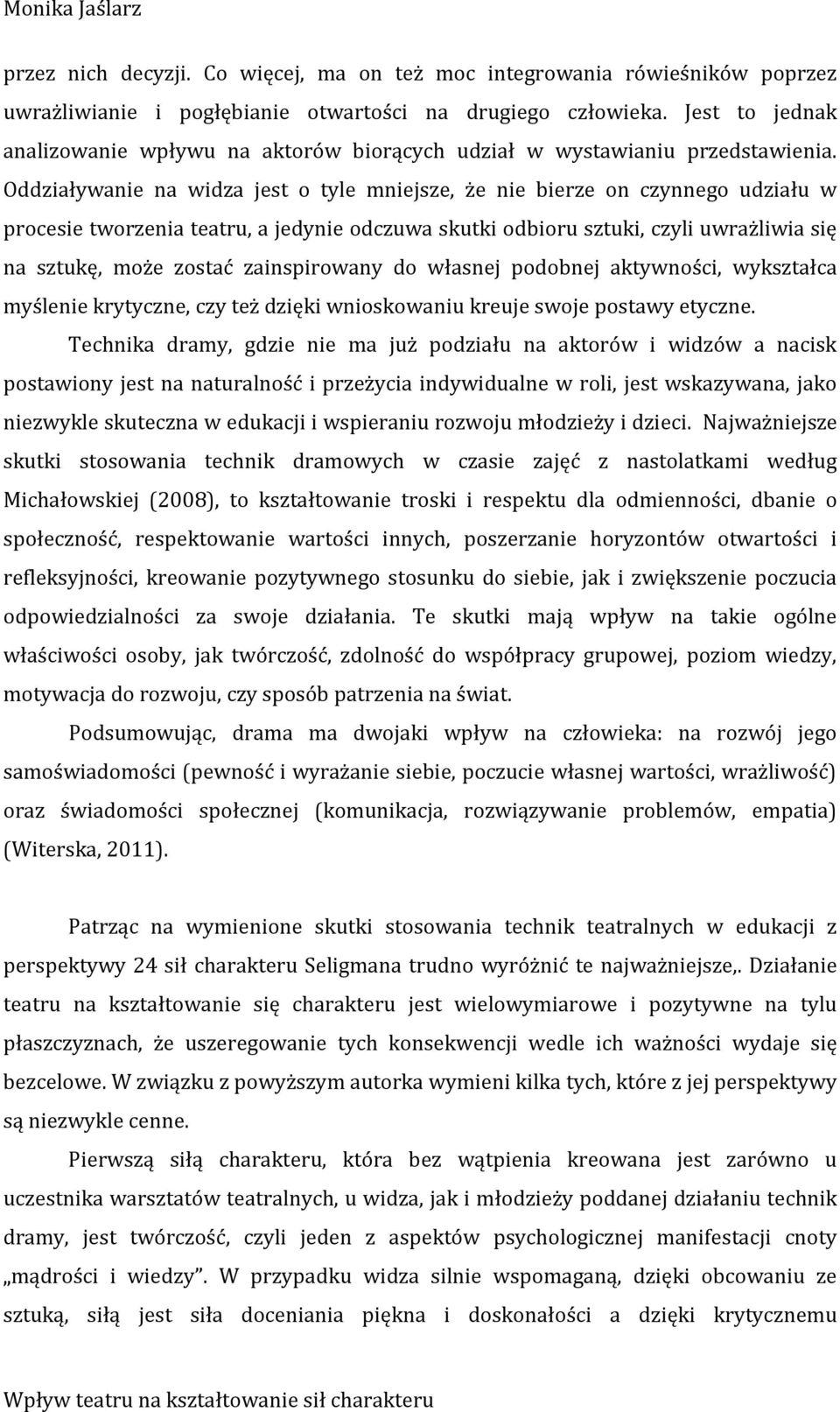 Oddziaływanie na widza jest o tyle mniejsze, że nie bierze on czynnego udziału w procesie tworzenia teatru, a jedynie odczuwa skutki odbioru sztuki, czyli uwrażliwia się na sztukę, może zostać