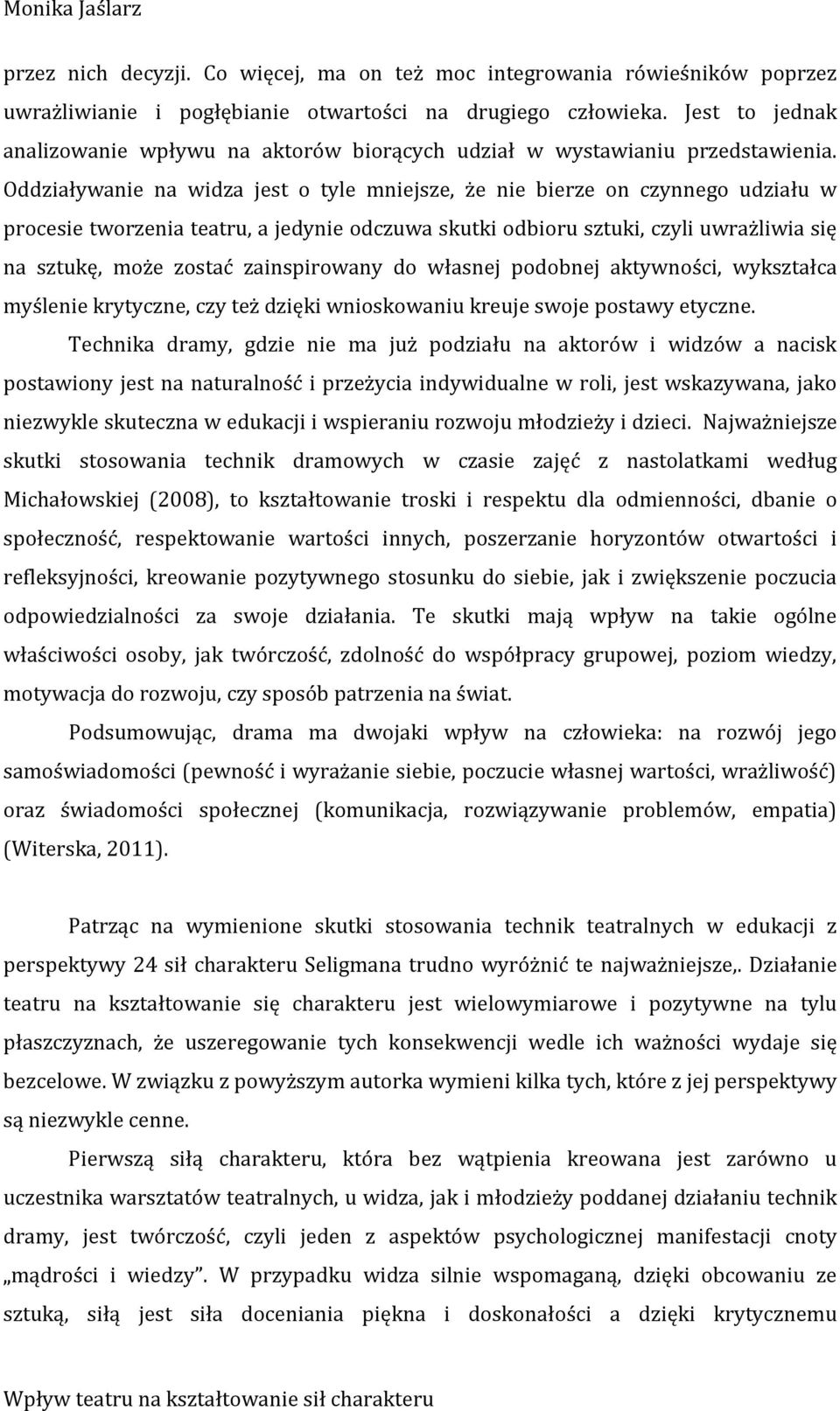 Oddziaływanie na widza jest o tyle mniejsze, że nie bierze on czynnego udziału w procesie tworzenia teatru, a jedynie odczuwa skutki odbioru sztuki, czyli uwrażliwia się na sztukę, może zostać