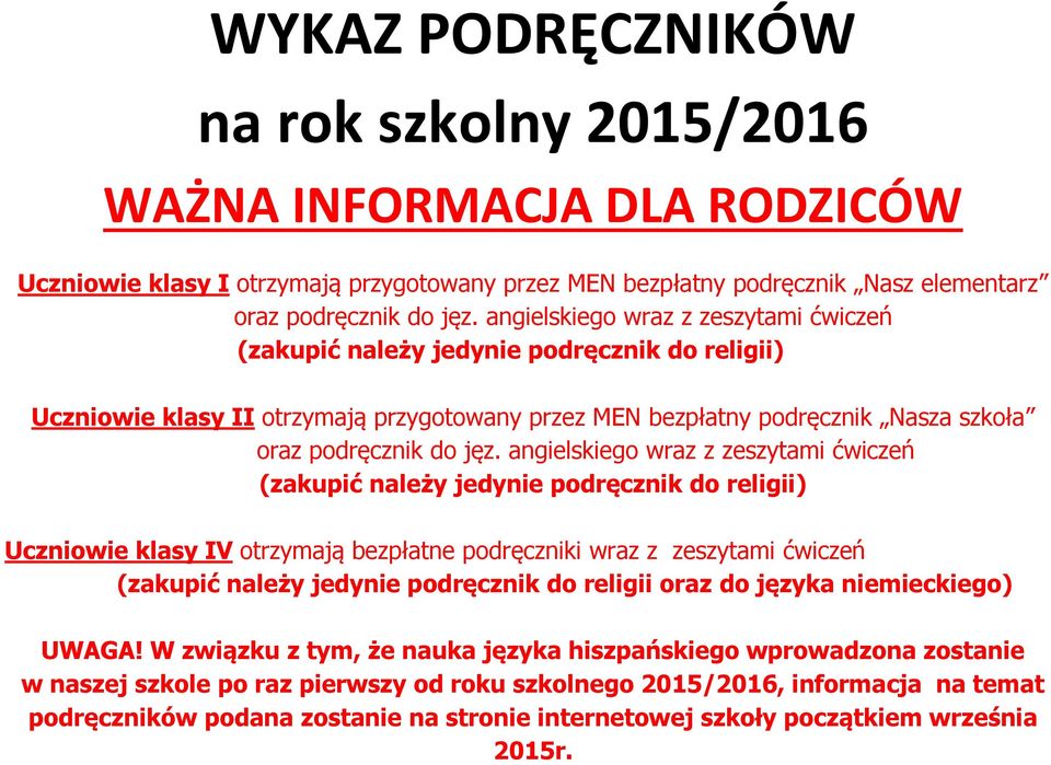 angielskiego wraz z zeszytami ćwiczeń (zakupić należy jedynie podręcznik do religii) Uczniowie klasy IV otrzymają bezpłatne podręczniki wraz z zeszytami ćwiczeń (zakupić należy jedynie podręcznik do