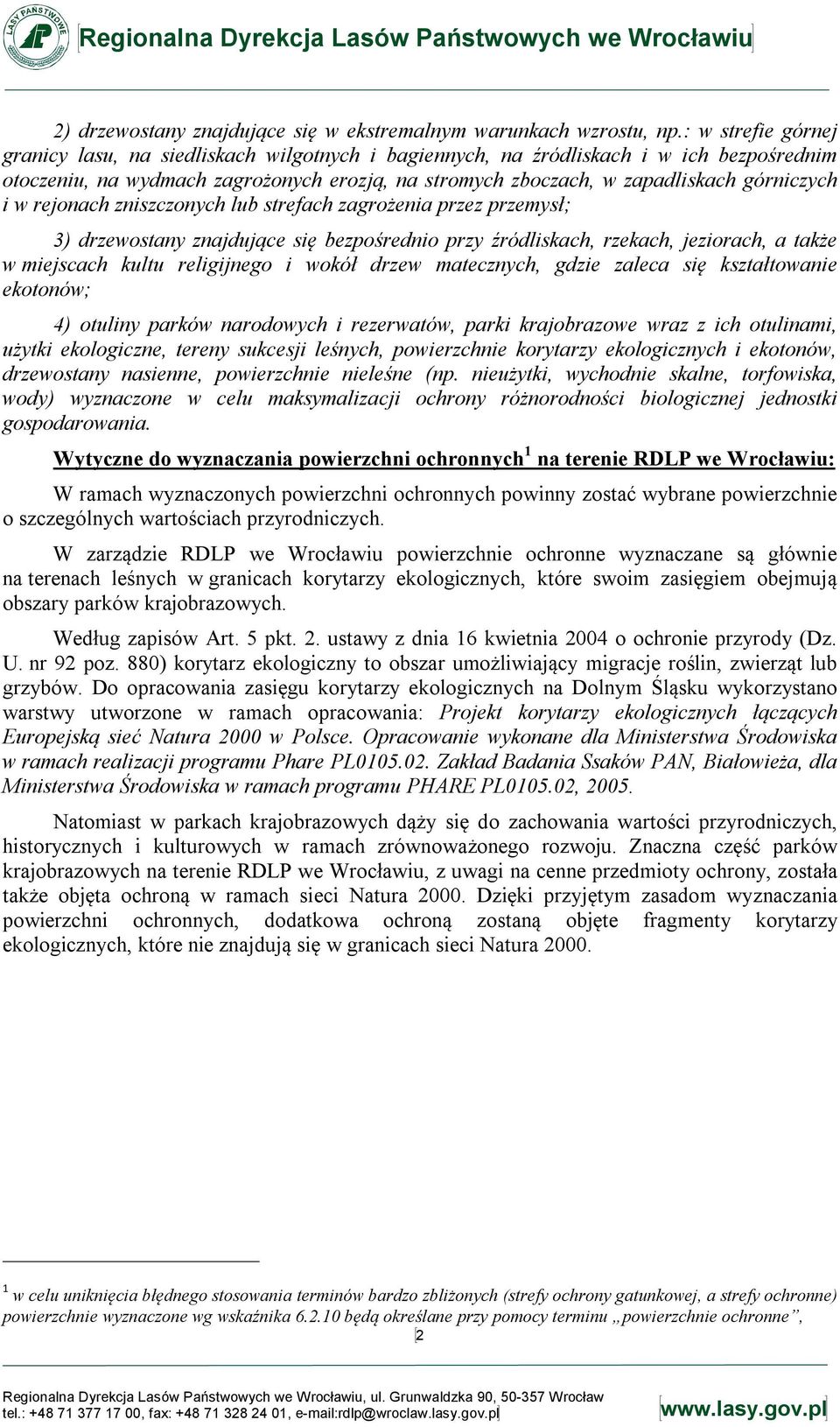 i w rejonach zniszczonych lub strefach zagrożenia przez przemysł; 3) drzewostany znajdujące się bezpośrednio przy źródliskach, rzekach, jeziorach, a także w miejscach kultu religijnego i wokół drzew