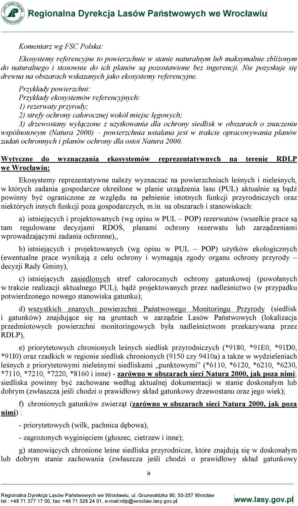 Przykłady powierzchni: Przykłady ekosystemów referencyjnych: 1) rezerwaty przyrody; 2) strefy ochrony całorocznej wokół miejsc lęgowych; 3) drzewostany wyłączone z użytkowania dla ochrony siedlisk w