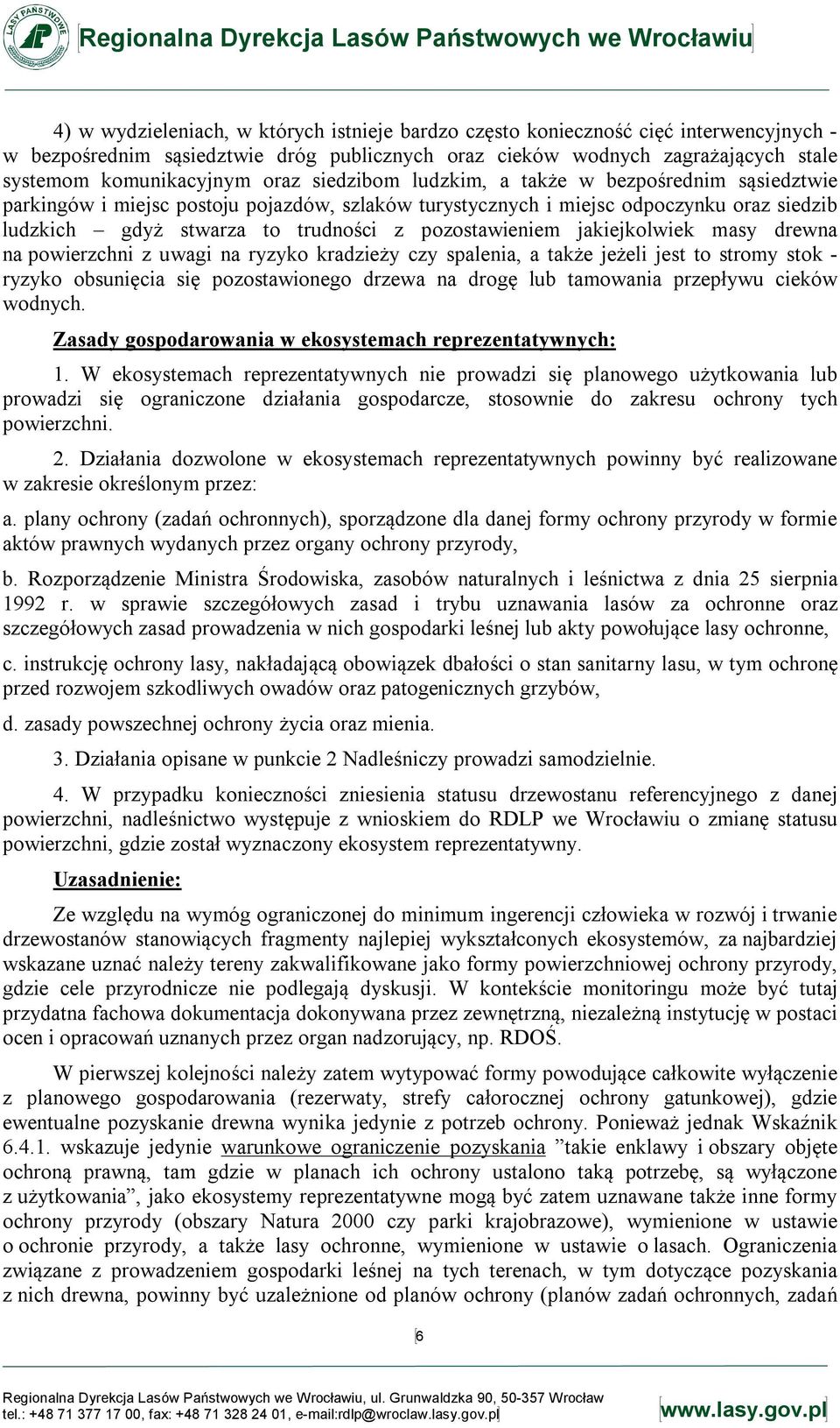 pozostawieniem jakiejkolwiek masy drewna na powierzchni z uwagi na ryzyko kradzieży czy spalenia, a także jeżeli jest to stromy stok - ryzyko obsunięcia się pozostawionego drzewa na drogę lub