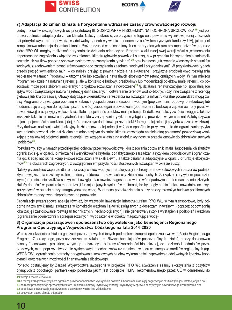 Należy podkreślić, że przypisanie tego celu pewnemu wycinkowi jednej z licznych osi priorytetowych nie odpowiada w adekwatny sposób wyzwaniu (i jednemu z celów tematycznych funduszy UE), jakim jest