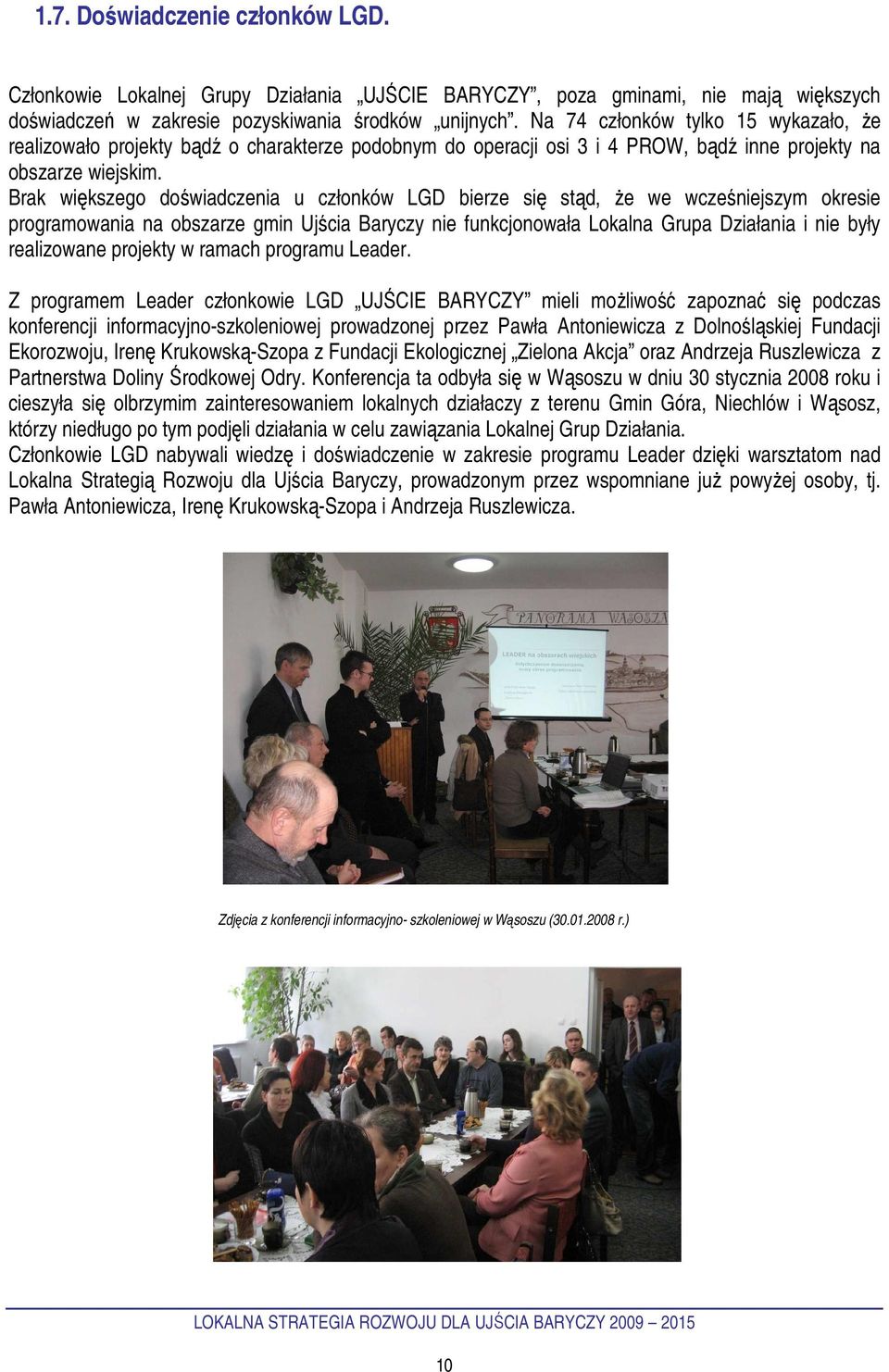 Brak większego doświadczenia u członków LGD bierze się stąd, Ŝe we wcześniejszym okresie programowania na obszarze gmin Ujścia Baryczy nie funkcjonowała Lokalna Grupa Działania i nie były realizowane