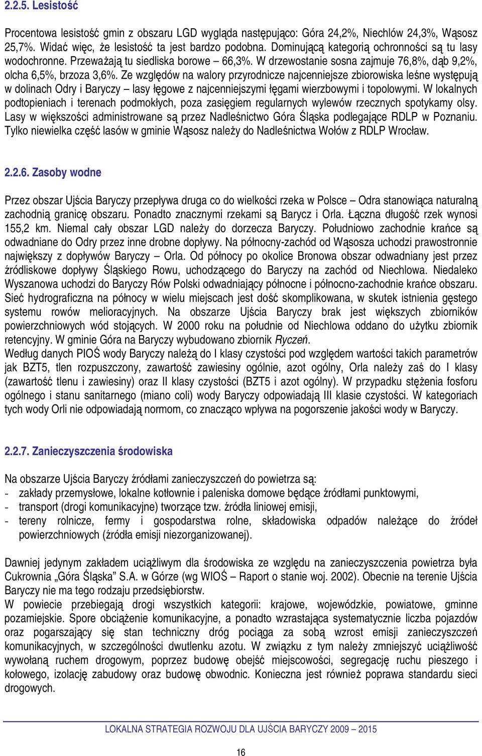 Ze względów na walory przyrodnicze najcenniejsze zbiorowiska leśne występują w dolinach Odry i Baryczy lasy łęgowe z najcenniejszymi łęgami wierzbowymi i topolowymi.
