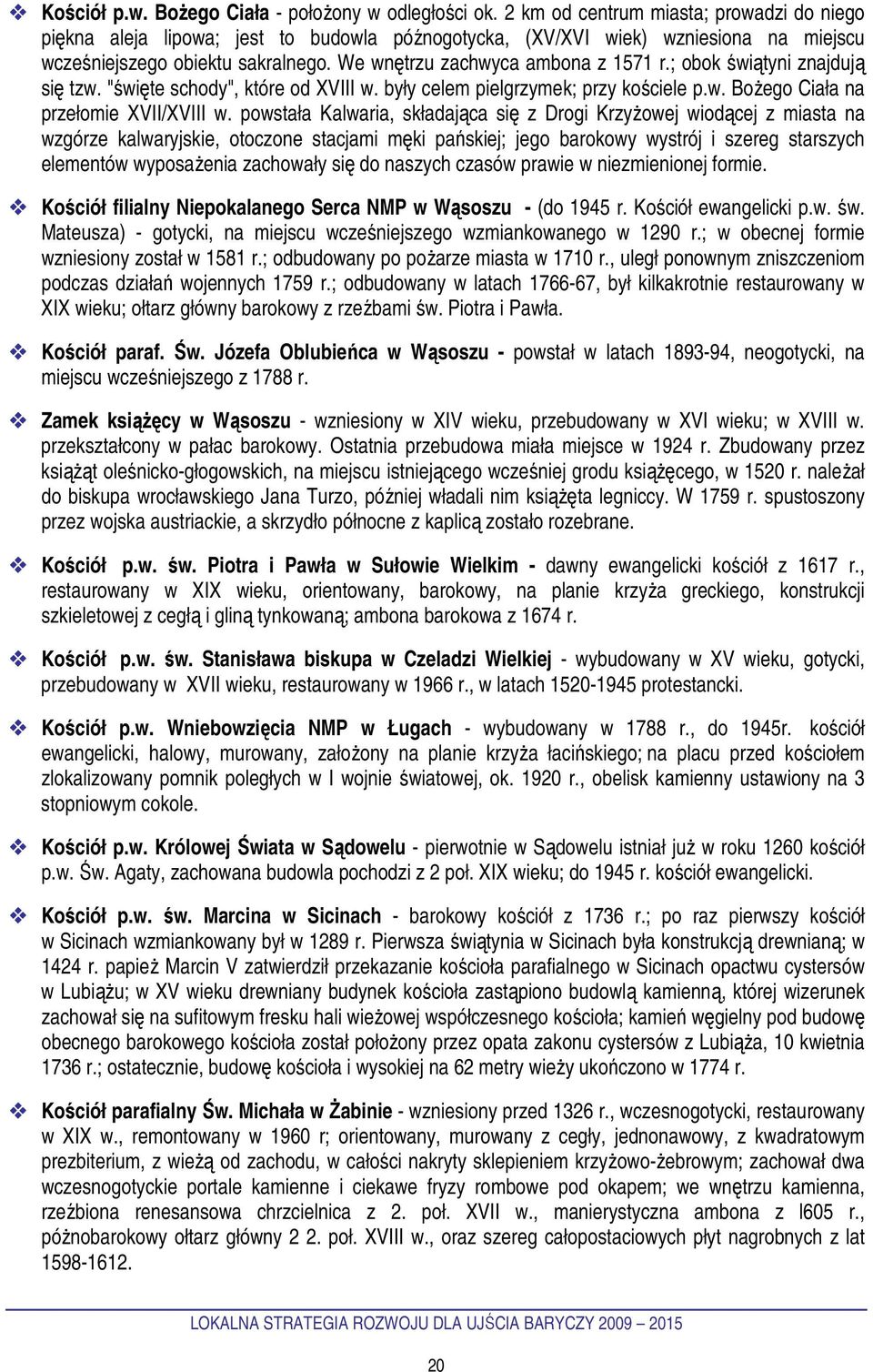 ; obok świątyni znajdują się tzw. "święte schody", które od XVIII w. były celem pielgrzymek; przy kościele p.w. BoŜego Ciała na przełomie XVII/XVIII w.