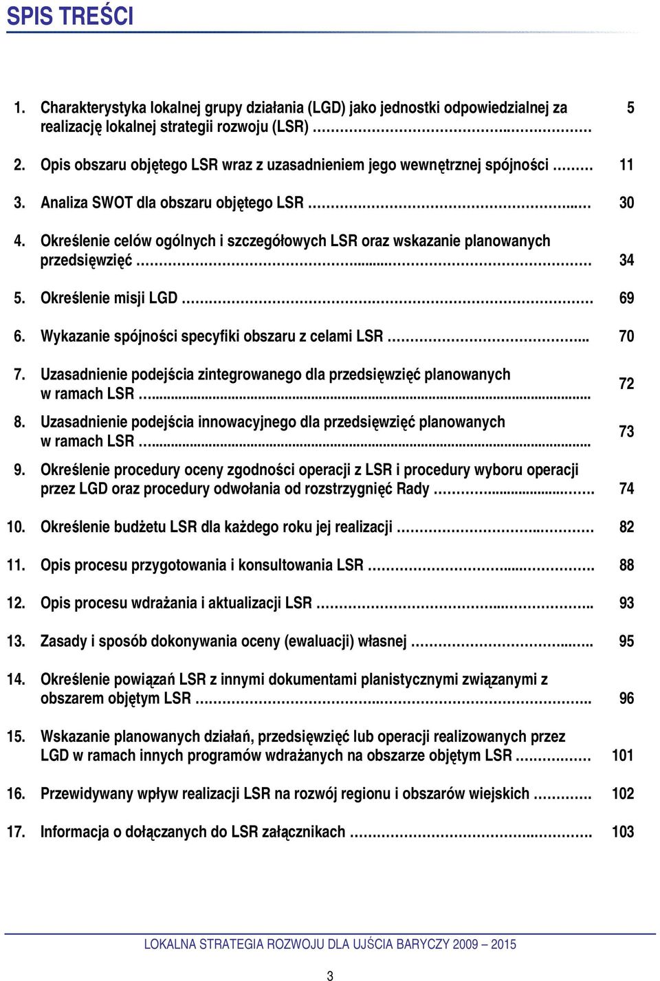 Określenie celów ogólnych i szczegółowych LSR oraz wskazanie planowanych przedsięwzięć... 34 5. Określenie misji LGD. 69 6. Wykazanie spójności specyfiki obszaru z celami LSR... 70 7.