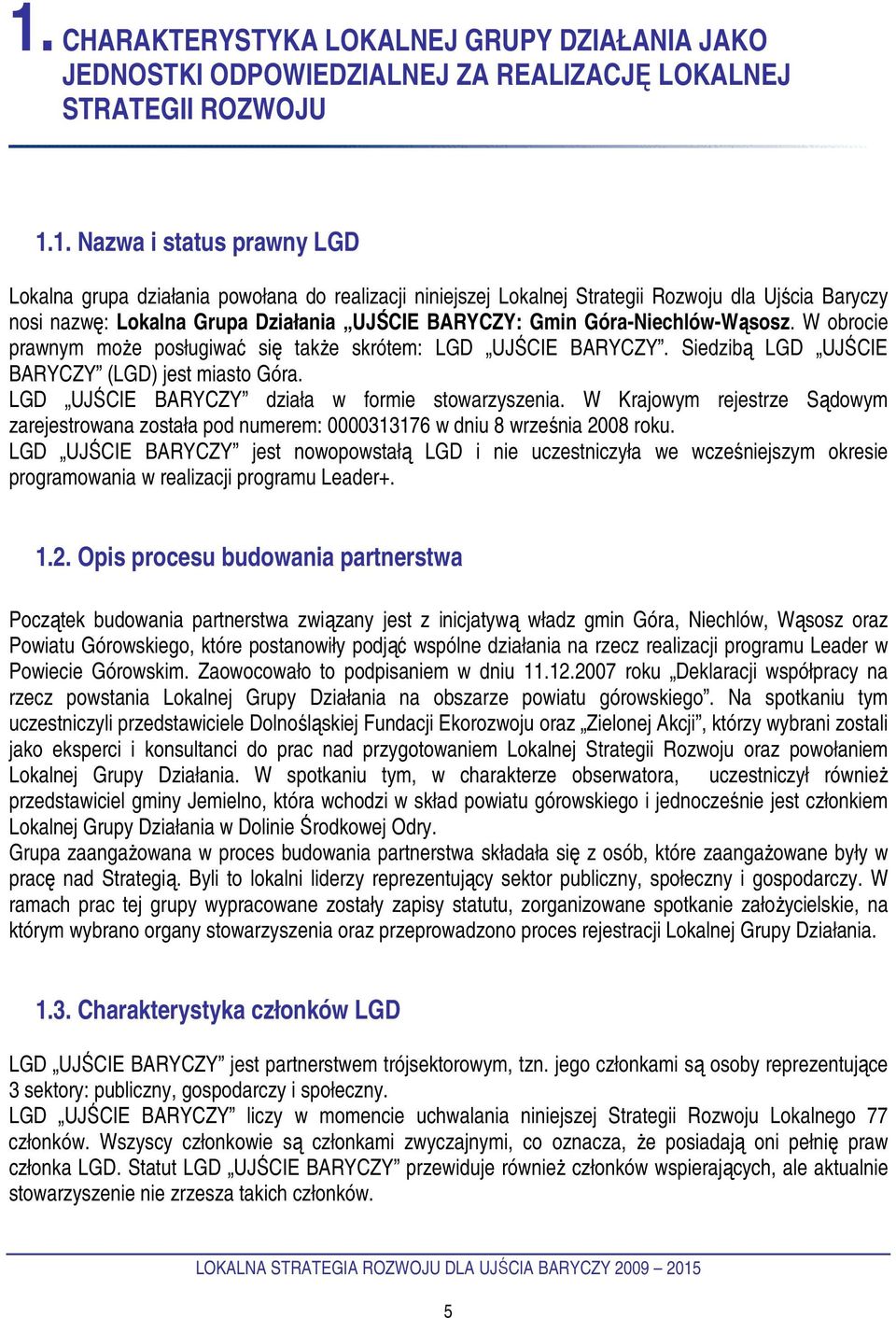 W obrocie prawnym moŝe posługiwać się takŝe skrótem: LGD UJŚCIE BARYCZY. Siedzibą LGD UJŚCIE BARYCZY (LGD) jest miasto Góra. LGD UJŚCIE BARYCZY działa w formie stowarzyszenia.