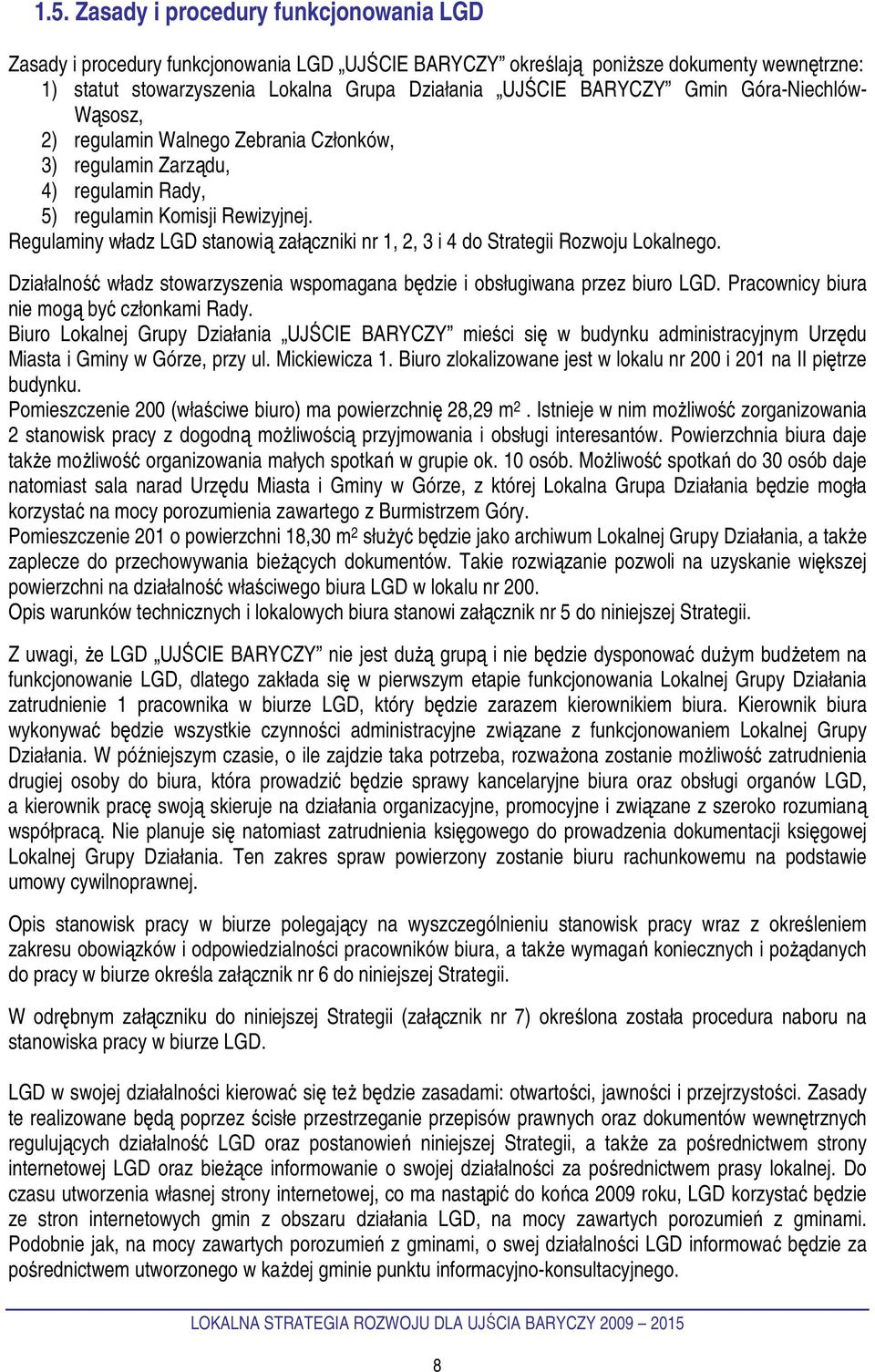 Regulaminy władz LGD stanowią załączniki nr 1, 2, 3 i 4 do Strategii Rozwoju Lokalnego. Działalność władz stowarzyszenia wspomagana będzie i obsługiwana przez biuro LGD.