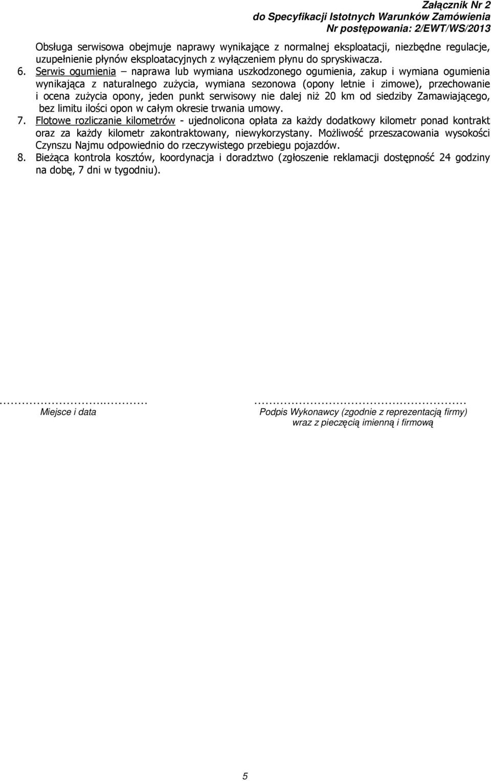 jeden punkt serwisowy nie dalej niż 20 km od siedziby Zamawiającego, bez limitu ilości opon w całym okresie trwania umowy. 7.