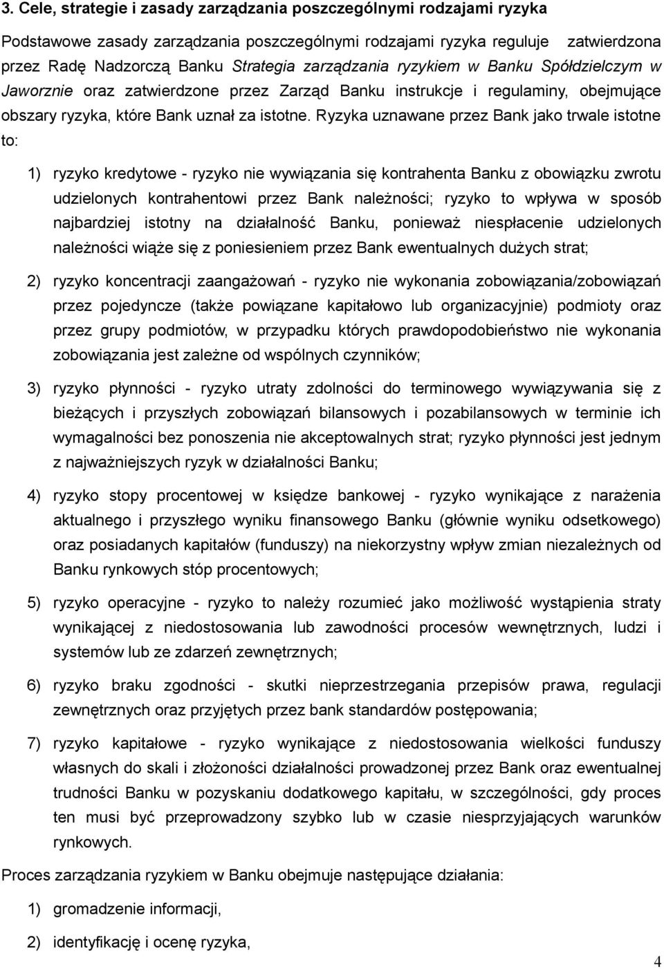 Ryzyka uznawane przez Bank jako trwale istotne to: 1) ryzyko kredytowe - ryzyko nie wywiązania się kontrahenta Banku z obowiązku zwrotu udzielonych kontrahentowi przez Bank należności; ryzyko to