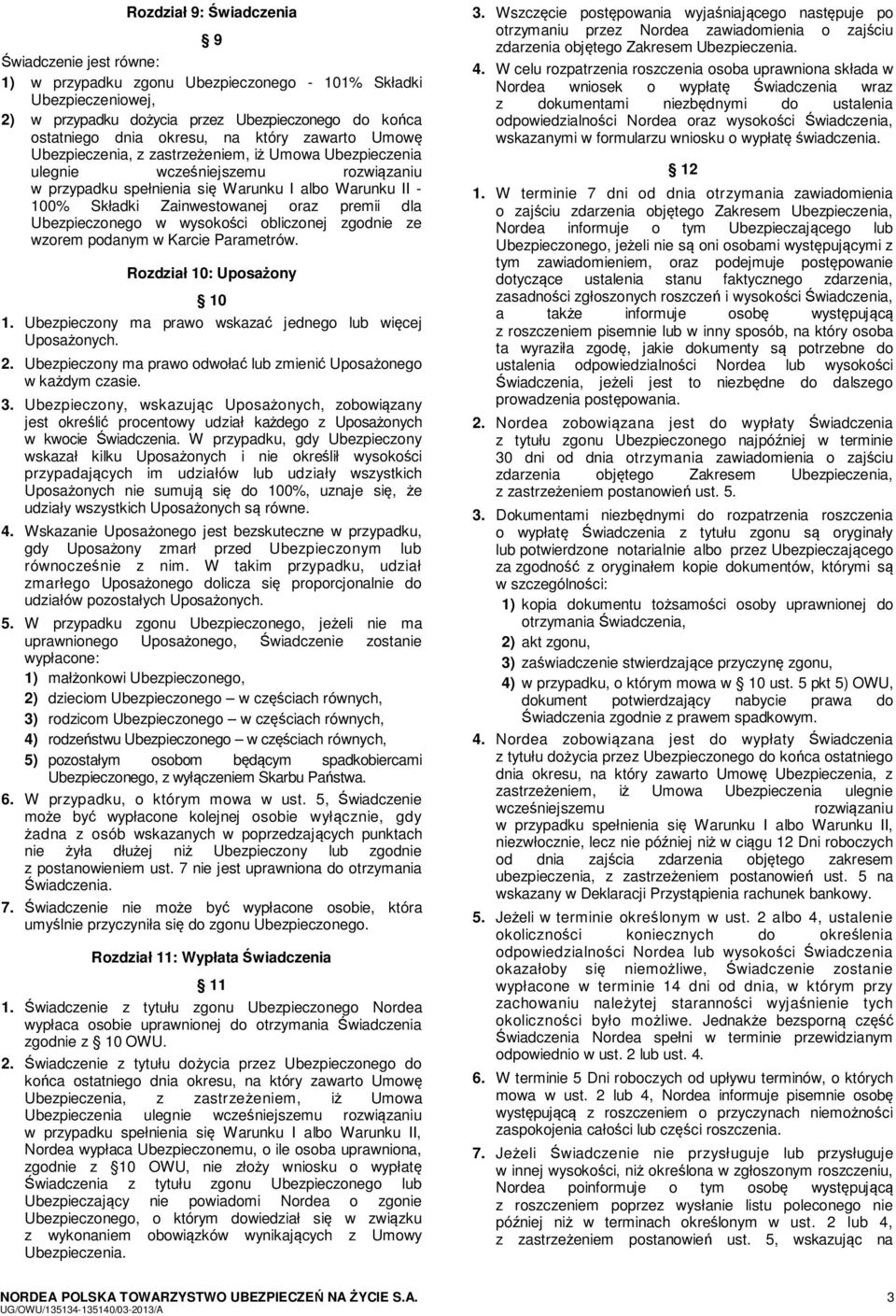 premii dla Ubezpieczonego w wysokości obliczonej zgodnie ze wzorem podanym w Karcie Parametrów. Rozdział 10: Uposażony 10 1. Ubezpieczony ma prawo wskazać jednego lub więcej Uposażonych. 2.