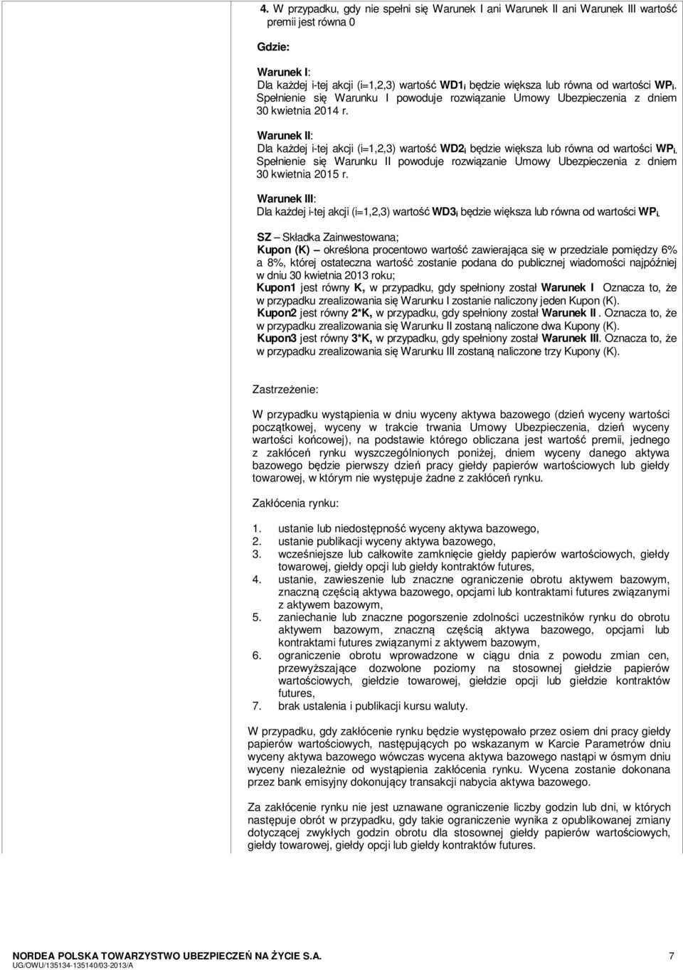 Warunek II: Dla każdej i-tej akcji (i=1,2,3) wartość WD2 i będzie większa lub równa od wartości WP i. Spełnienie się Warunku II powoduje rozwiązanie Umowy Ubezpieczenia z dniem 30 kwietnia 2015 r.
