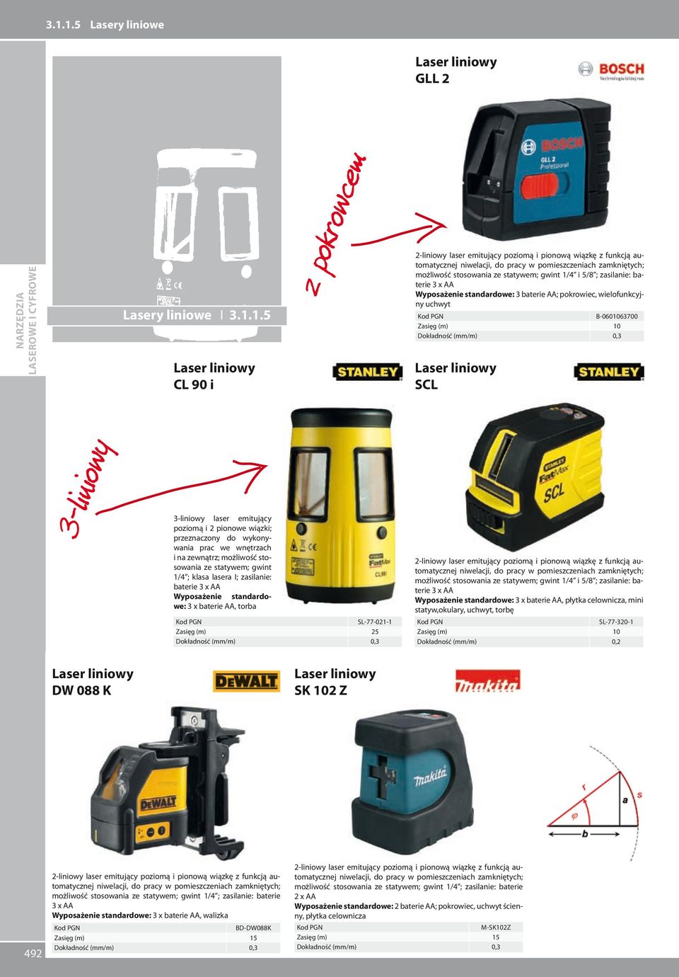 1.5 B-0601063700 Zasięg (m) 10 Dokładność (mm/m) 0,3 CL 90 i z pokrowcem SCL 3-liniowy 3-liniowy laser emitujący po ziomą i 2 pionowe wiązki; przeznaczony do wykonywania prac we wnętrzach i na