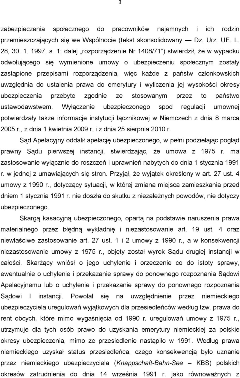 członkowskich uwzględnia do ustalenia prawa do emerytury i wyliczenia jej wysokości okresy ubezpieczenia przebyte zgodnie ze stosowanym przez to państwo ustawodawstwem.