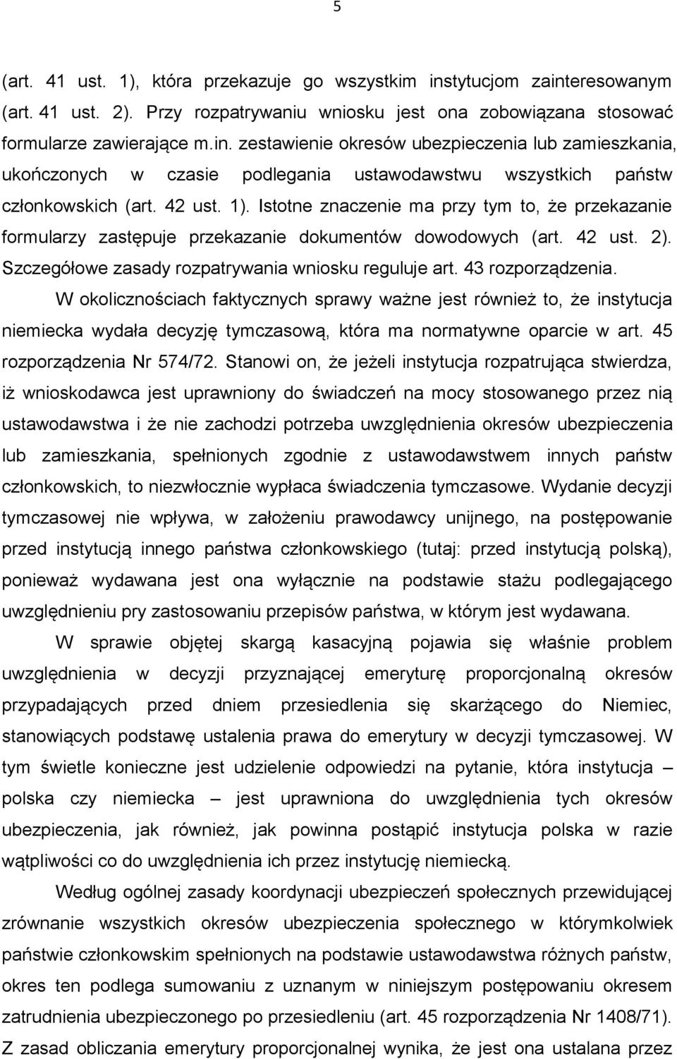 43 rozporządzenia. W okolicznościach faktycznych sprawy ważne jest również to, że instytucja niemiecka wydała decyzję tymczasową, która ma normatywne oparcie w art. 45 rozporządzenia Nr 574/72.