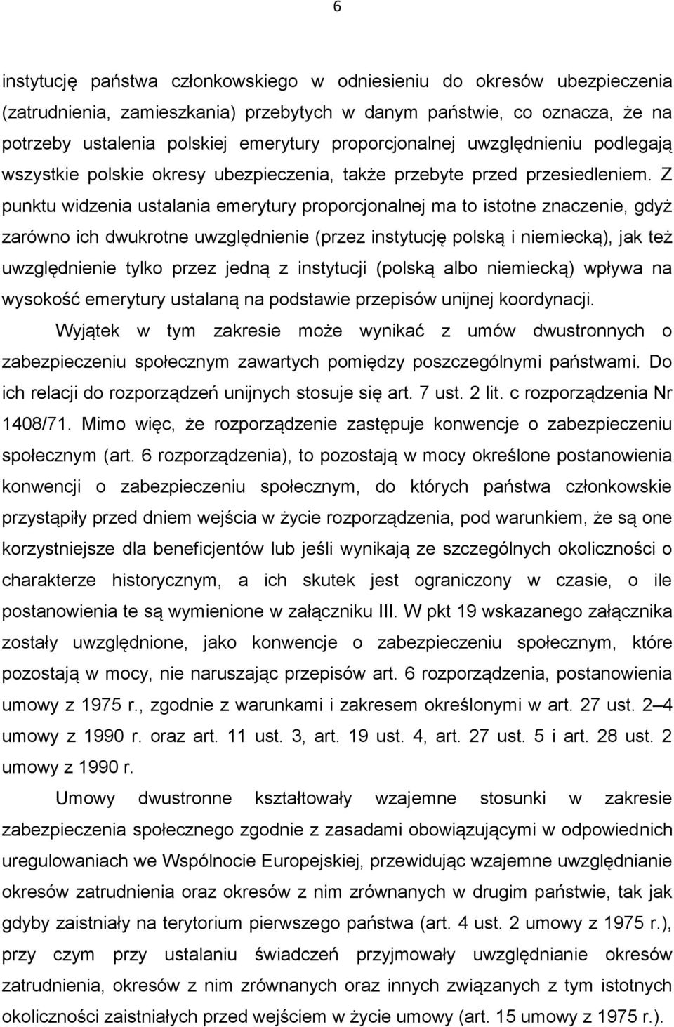 Z punktu widzenia ustalania emerytury proporcjonalnej ma to istotne znaczenie, gdyż zarówno ich dwukrotne uwzględnienie (przez instytucję polską i niemiecką), jak też uwzględnienie tylko przez jedną