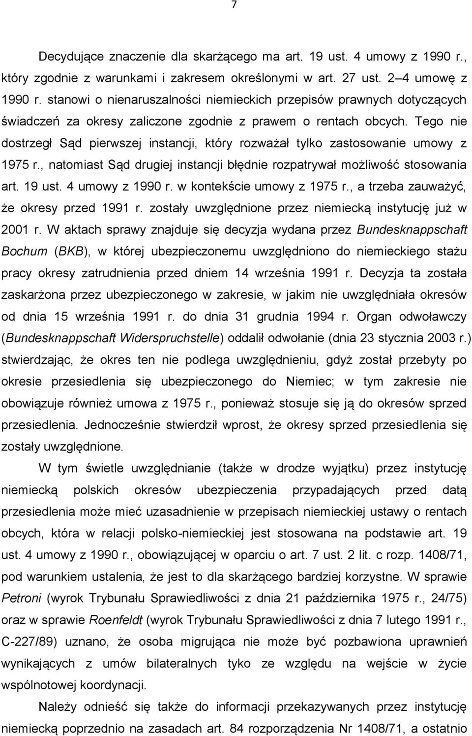 Tego nie dostrzegł Sąd pierwszej instancji, który rozważał tylko zastosowanie umowy z 1975 r., natomiast Sąd drugiej instancji błędnie rozpatrywał możliwość stosowania art. 19 ust. 4 umowy z 1990 r.