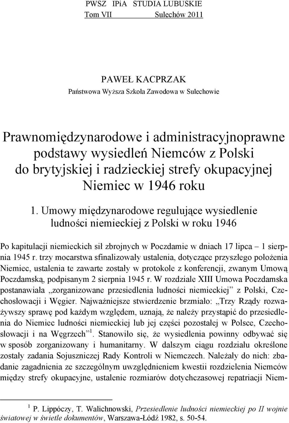 Umowy międzynarodowe regulujące wysiedlenie ludności niemieckiej z Polski w roku 1946 Po kapitulacji niemieckich sił zbrojnych w Poczdamie w dniach 17 lipca 1 sierpnia 1945 r.