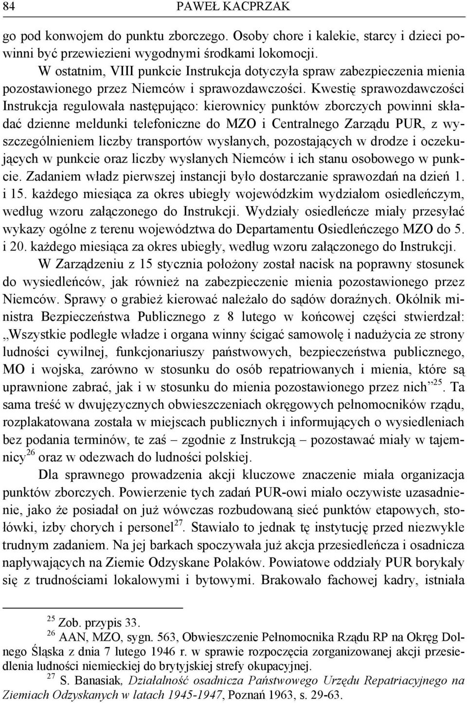 Kwestię sprawozdawczości Instrukcja regulowała następująco: kierownicy punktów zborczych powinni składać dzienne meldunki telefoniczne do MZO i Centralnego Zarządu PUR, z wyszczególnieniem liczby