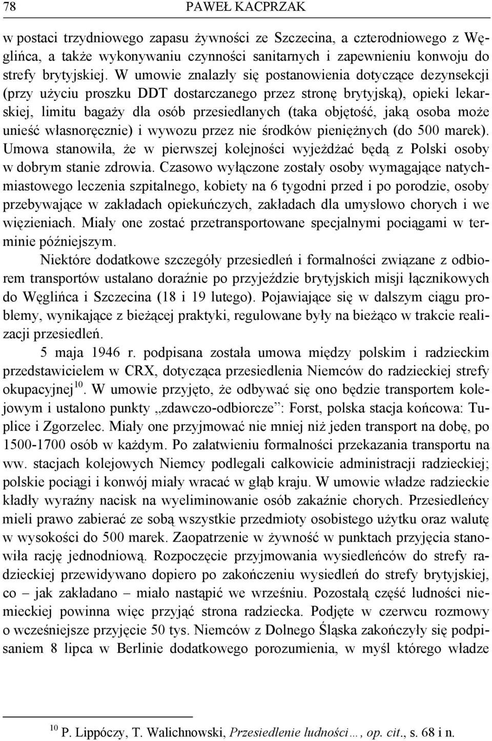 osoba może unieść własnoręcznie) i wywozu przez nie środków pieniężnych (do 500 marek). Umowa stanowiła, że w pierwszej kolejności wyjeżdżać będą z Polski osoby w dobrym stanie zdrowia.
