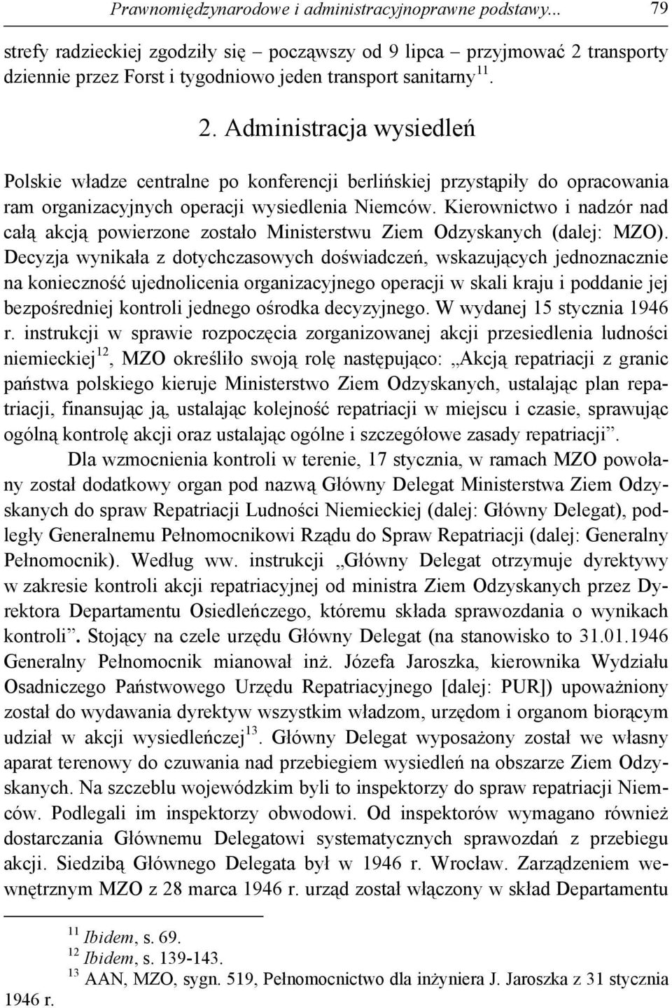 Kierownictwo i nadzór nad całą akcją powierzone zostało Ministerstwu Ziem Odzyskanych (dalej: MZO).