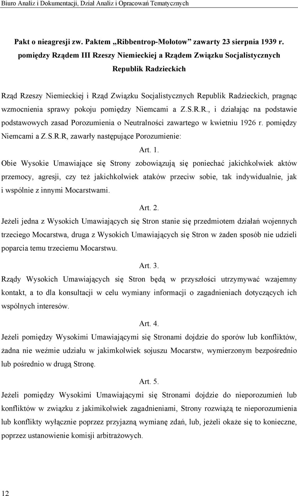 pokoju pomiędzy Niemcami a Z.S.R.R., i działając na podstawie podstawowych zasad Porozumienia o Neutralności zawartego w kwietniu 1926 r. pomiędzy Niemcami a Z.S.R.R, zawarły następujące Porozumienie: Art.