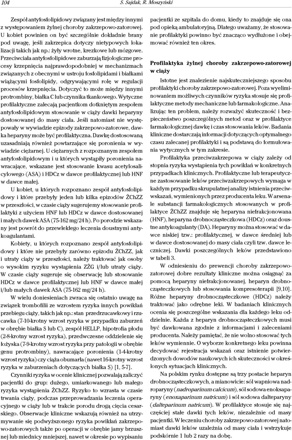 Przeciwciała antyfosfolipidowe zaburzają fizjologiczne procesy krzepnięcia najprawdopodobniej w mechanizmach związanych z obecnymi w ustroju fosfolipidami i białkami wiążącymi fosfolipidy,