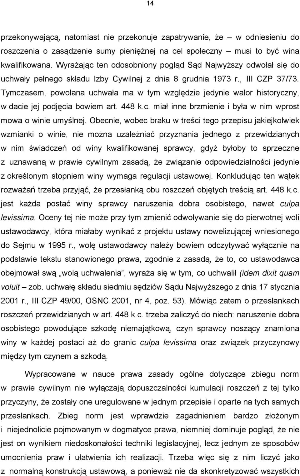 Tymczasem, powołana uchwała ma w tym względzie jedynie walor historyczny, w dacie jej podjęcia bowiem art. 448 k.c. miał inne brzmienie i była w nim wprost mowa o winie umyślnej.