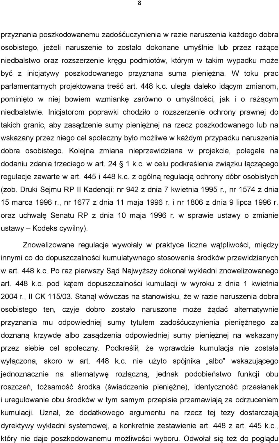 Inicjatorom poprawki chodziło o rozszerzenie ochrony prawnej do takich granic, aby zasądzenie sumy pieniężnej na rzecz poszkodowanego lub na wskazany przez niego cel społeczny było możliwe w każdym