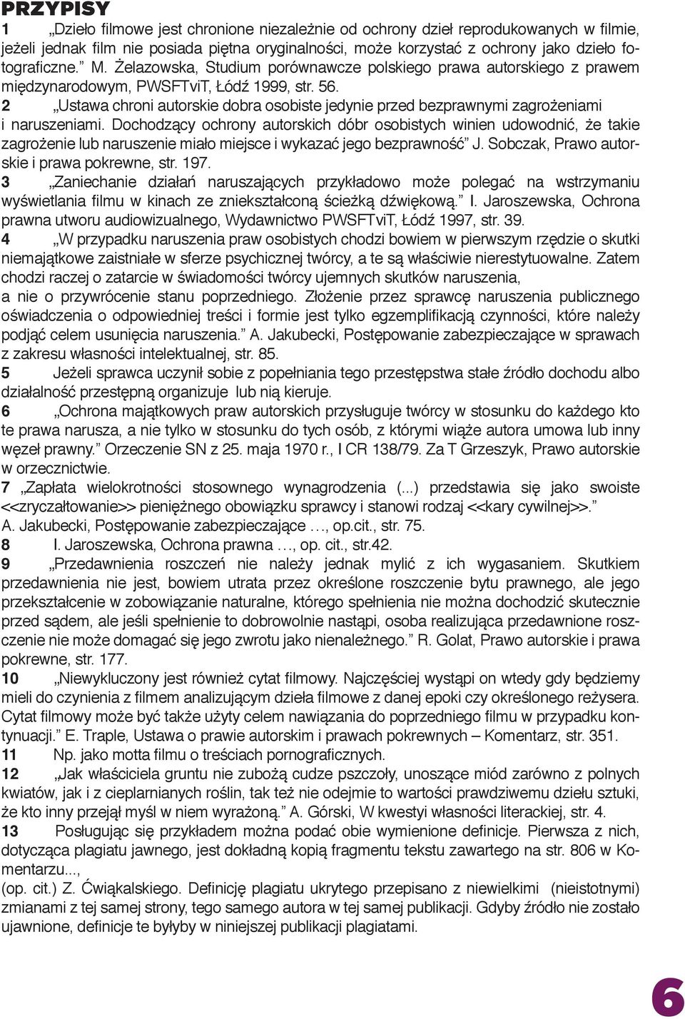 2 Ustawa chroni autorskie dobra osobiste jedynie przed bezprawnymi zagrożeniami i naruszeniami.