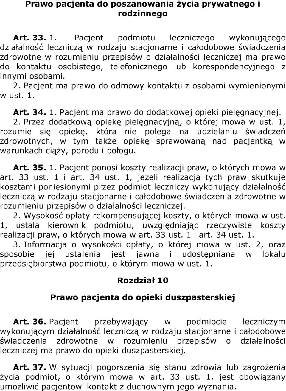 osobistego, telefonicznego lub korespondencyjnego z innymi osobami. 2. Pacjent ma prawo do odmowy kontaktu z osobami wymienionymi w ust. 1. Art. 34. 1. Pacjent ma prawo do dodatkowej opieki pielęgnacyjnej.