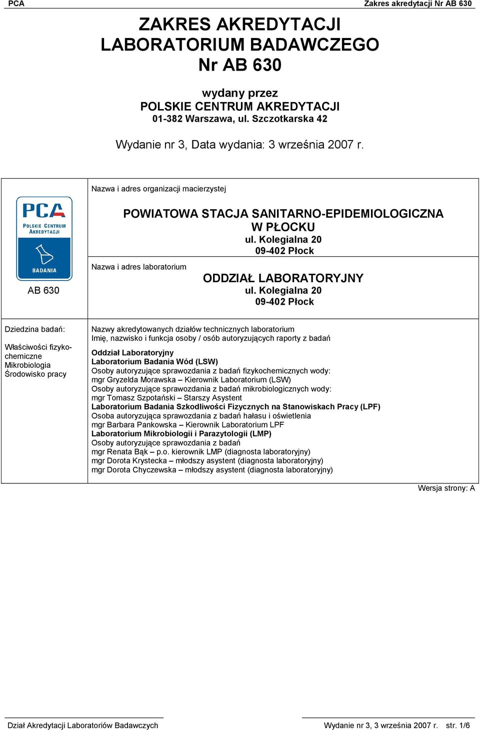 Kolegialna 20 09-402 Płock Dziedzina badań: Właściwości fizykochemiczne Mikrobiologia Środowisko pracy Nazwy akredytowanych działów technicznych laboratorium Imię, nazwisko i funkcja osoby / osób