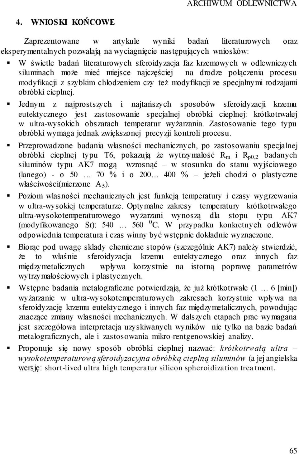 krzemowych w odlewniczych siluminach może mieć miejsce najczęściej na drodze połączenia procesu modyfikacji z szybkim chłodzeniem czy też modyfikacji ze specjalnymi rodzajami obróbki cieplnej.
