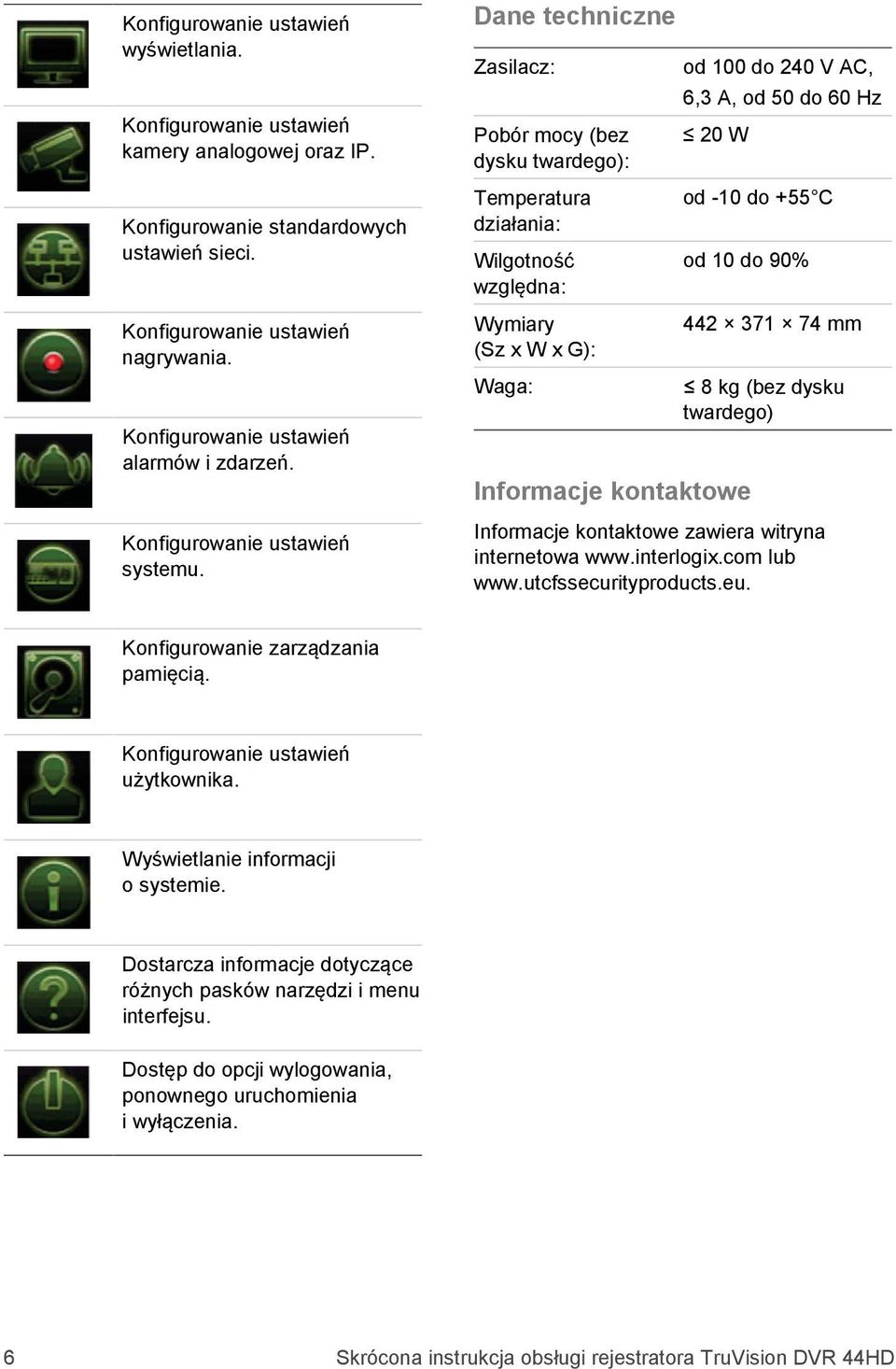 10 do 90% Informacje kontaktowe 442 371 74 mm 8 kg (bez dysku twardego) Informacje kontaktowe zawiera witryna internetowa www.interlogix.com lub www.utcfssecurityproducts.eu.