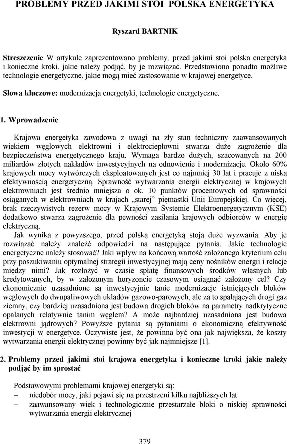 Wprowadzenie Krajowa energetyka zawodowa z uwagi na zły stan techniczny zaawansowanych wiekiem węglowych elektrowni i elektrociepłowni stwarza duże zagrożenie dla bezpieczeństwa energetycznego kraju.