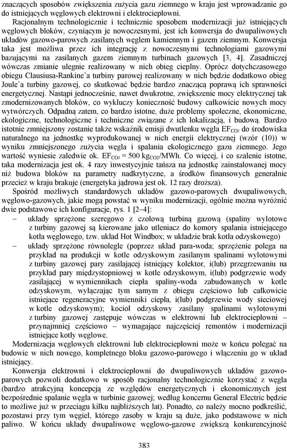 węglem kamiennym i gazem ziemnym. Konwersja taka jest możliwa przez ich integrację z nowoczesnymi technologiami gazowymi bazującymi na zasilanych gazem ziemnym turbinach gazowych [3, 4].