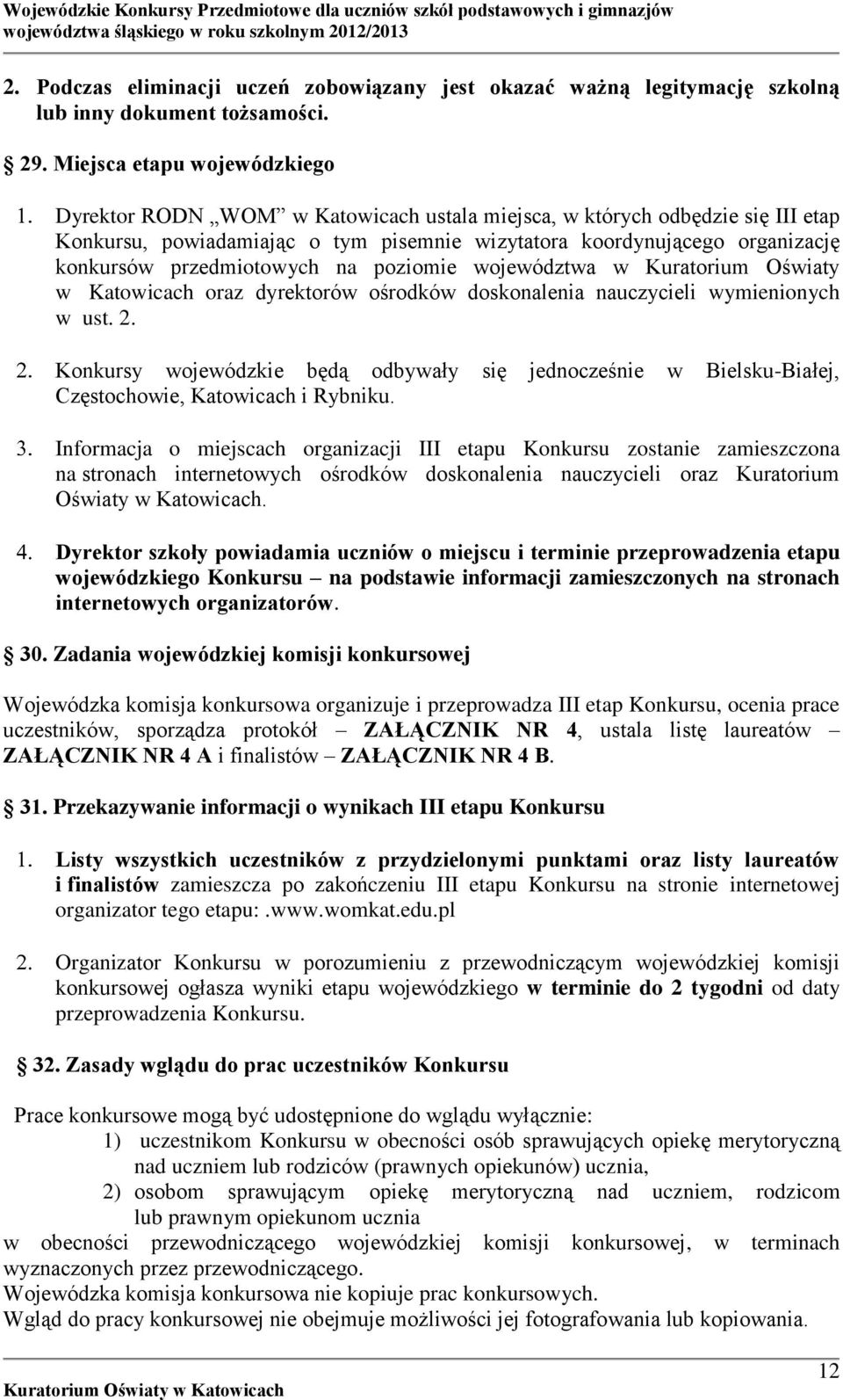 przedmiotowych na poziomie województwa w Kuratorium Oświaty w Katowicach oraz dyrektorów ośrodków doskonalenia nauczycieli wymienionych w ust. 2.