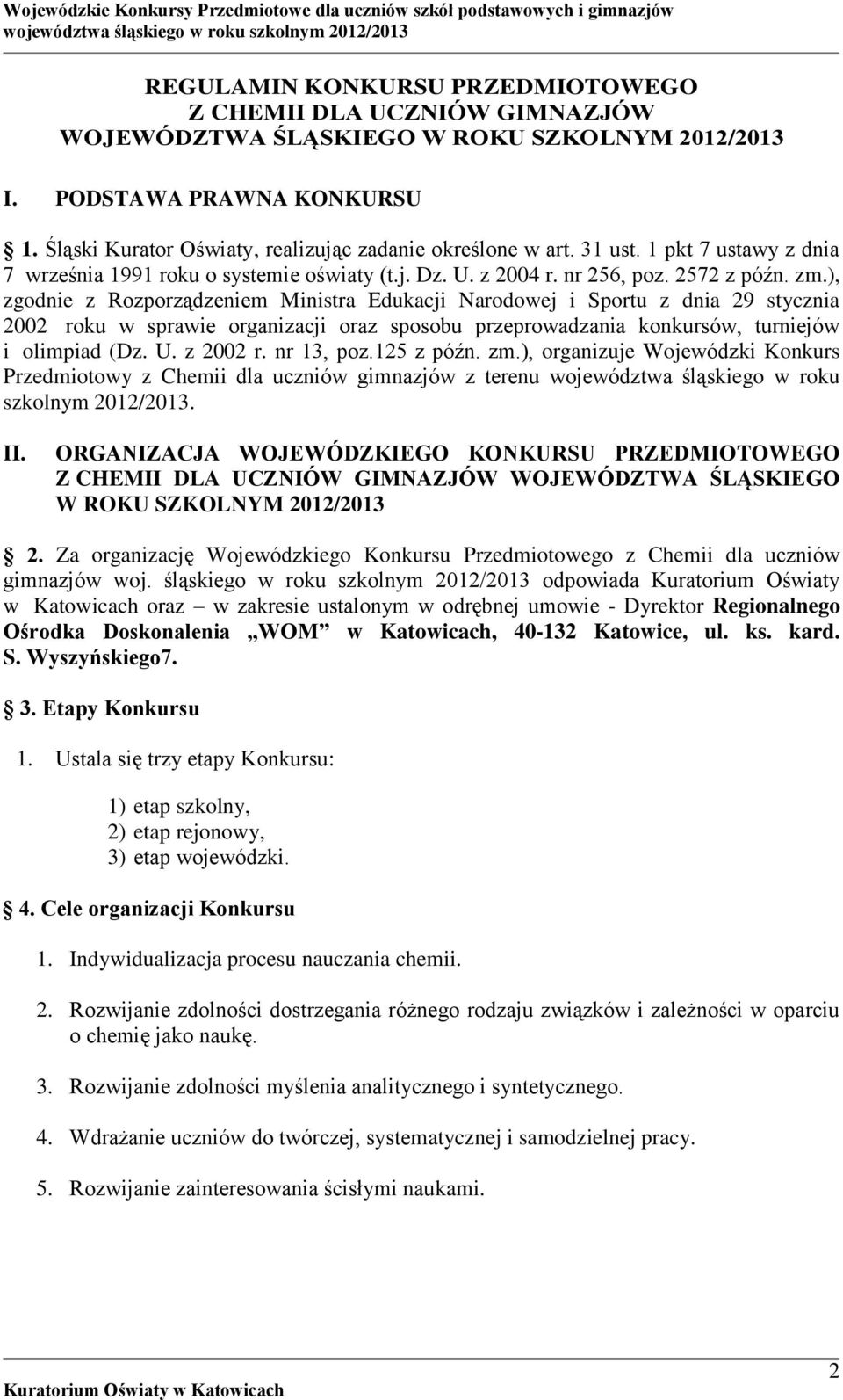 ), zgodnie z Rozporządzeniem Ministra Edukacji Narodowej i Sportu z dnia 29 stycznia 2002 roku w sprawie organizacji oraz sposobu przeprowadzania konkursów, turniejów i olimpiad (Dz. U. z 2002 r.