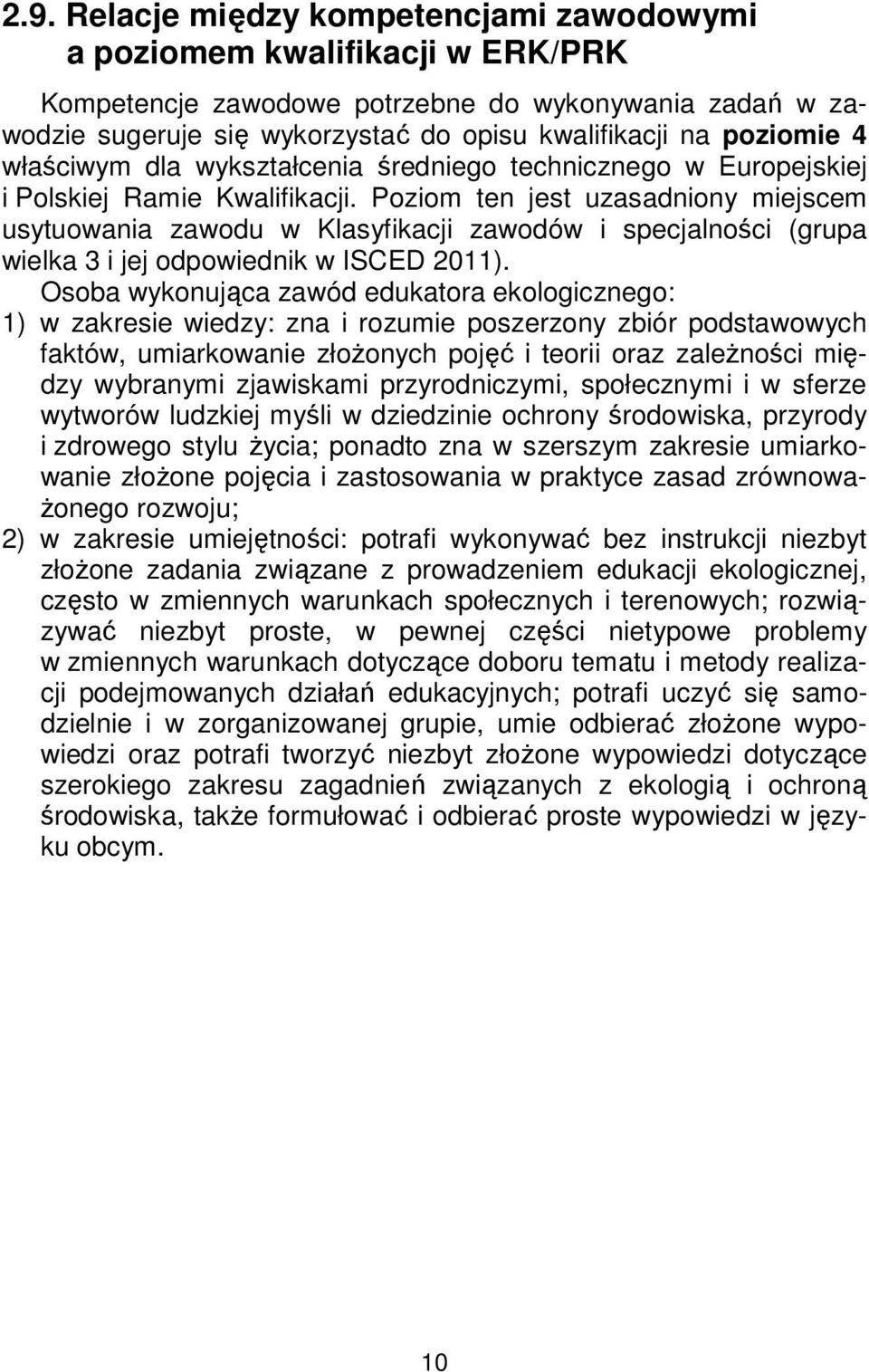 Poziom ten jest uzasadniony miejscem usytuowania zawodu w Klasyfikacji zawodów i specjalności (grupa wielka 3 i jej odpowiednik w ISCED 2011).