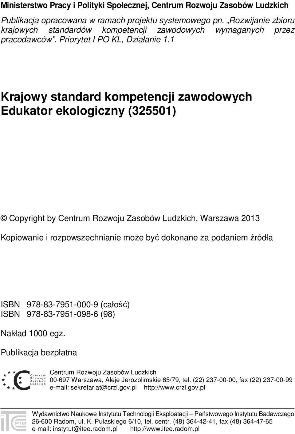 1 Krajowy standard kompetencji zawodowych Edukator ekologiczny (325501) Copyright by Centrum Rozwoju Zasobów Ludzkich, Warszawa 2013 Kopiowanie i rozpowszechnianie może być dokonane za podaniem