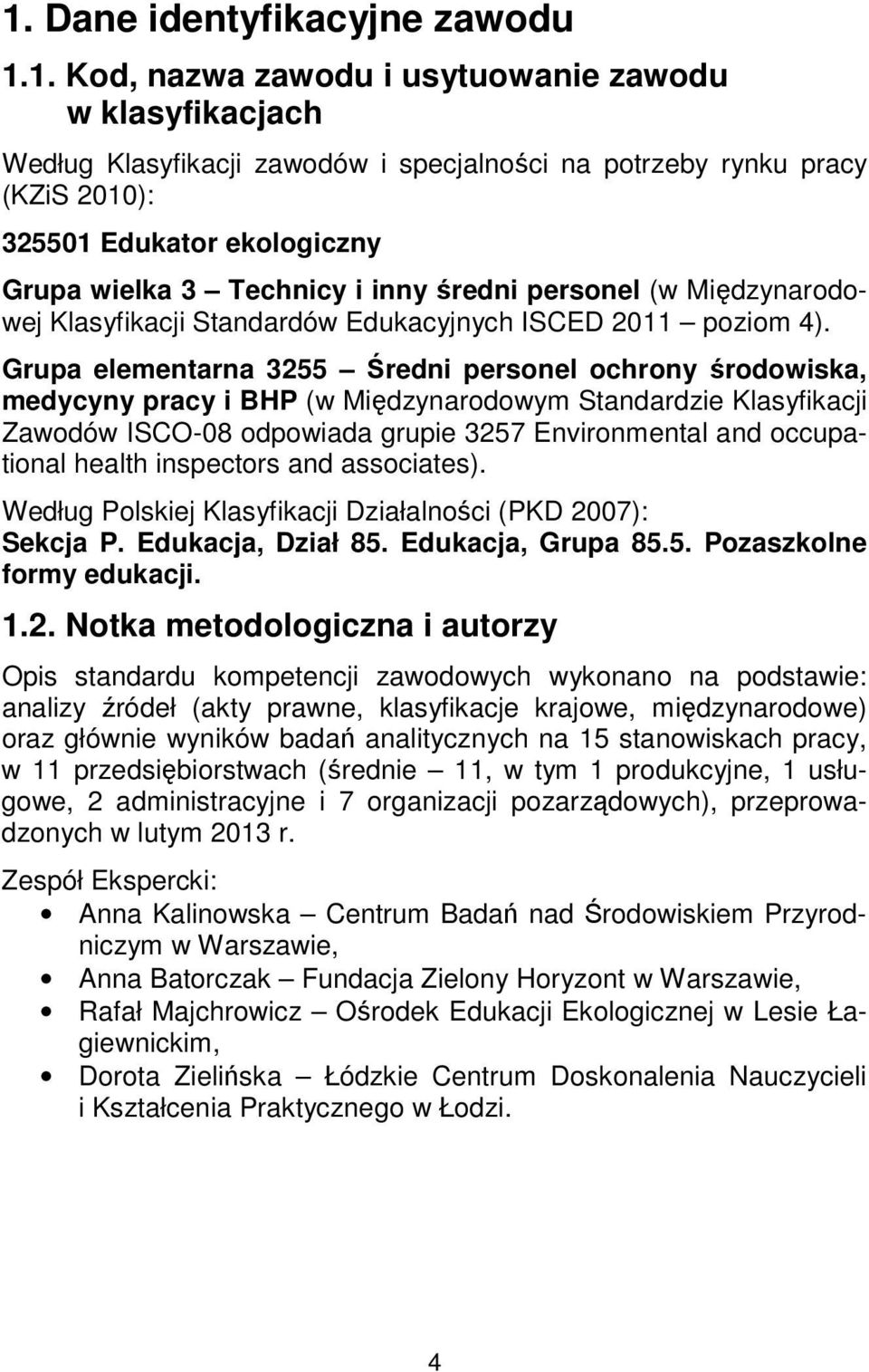 Grupa elementarna 3255 Średni personel ochrony środowiska, medycyny pracy i BHP (w Międzynarodowym Standardzie Klasyfikacji Zawodów ISCO-08 odpowiada grupie 3257 Environmental and occupational health